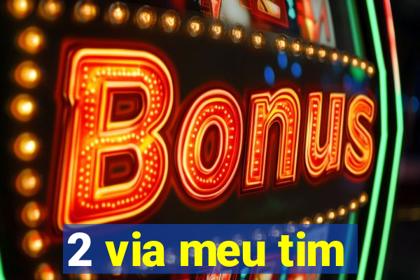 2 via meu tim